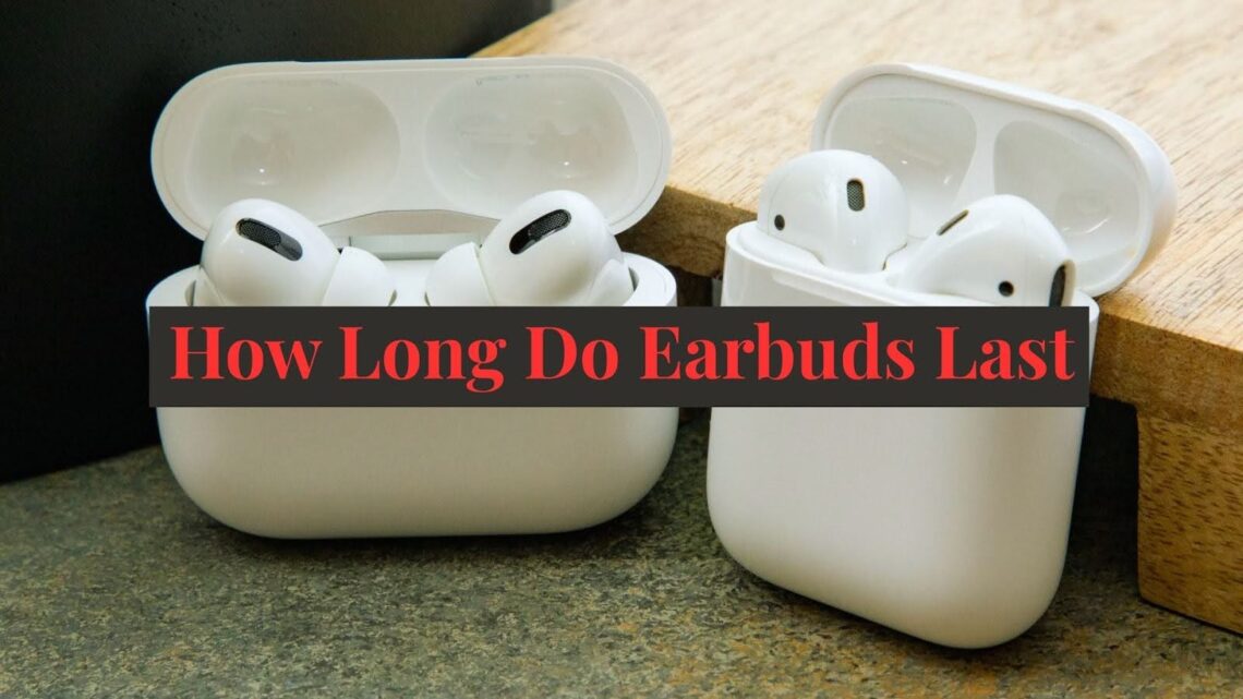 How Long Do Earbuds Last