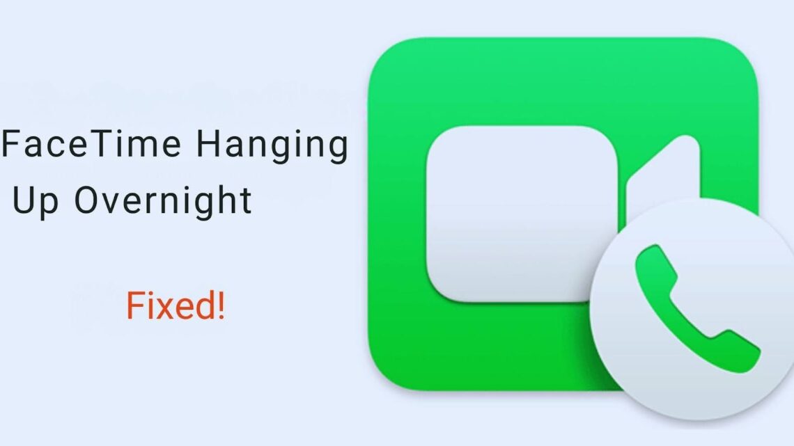 Why FaceTime Hangs Up Overnight and How to Fix It