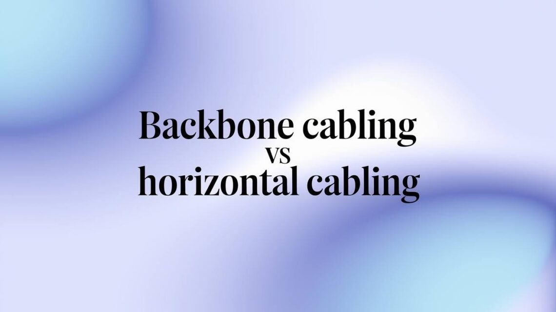 Backbone Cable vs Horizontal
